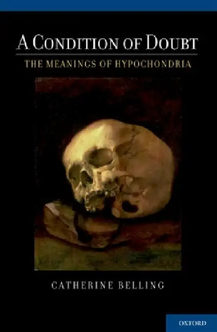 Condition of Doubt: The Meanings of Hypochondria by Catherine Francis Belling