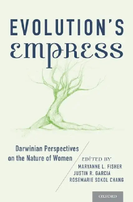Evolution's Empress: Darwinian Perspectives on the Nature of Women by Maryanne L. Fisher, Justin R. Garcia, Rosemarie Sokol Chang