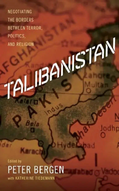 Talibanistan: Negotiating the Borders Between Terror, Politics, and Religion by Peter Bergen, Katherine Tiedemann