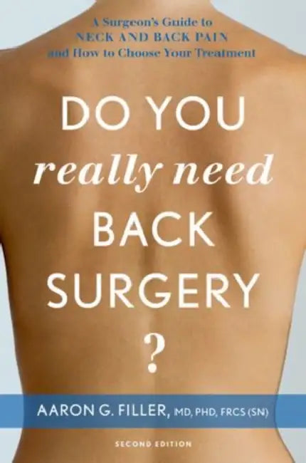 Do You Really Need Back Surgery?: A Surgeon's Guide to Neck and Back Pain and How to Choose Your Treatment by Aaron G. Filler