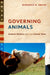 Governing Animals: Animal Welfare and the Liberal State by Kimberly K. Smith