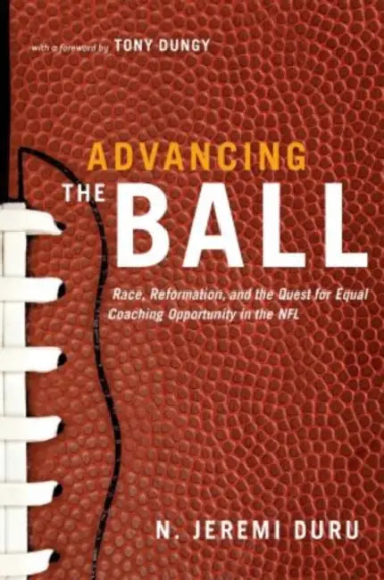 Advancing the Ball: Race, Reformation, and the Quest for Equal Coaching Opportunity in the NFL by N. Jeremi Duru, Tony Dungy
