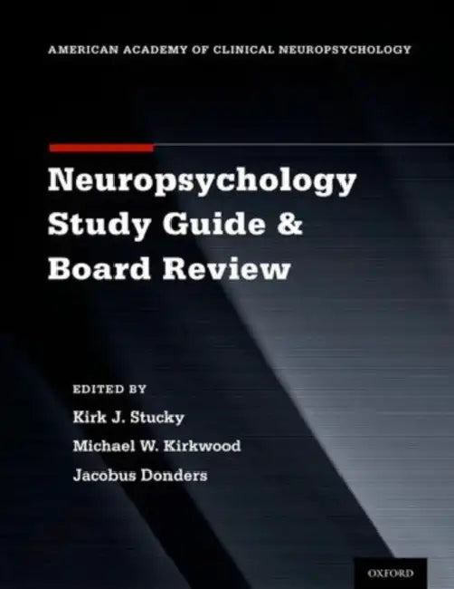 Clinical Neuropsychology Study Guide and Board Review by Kirk J. Stucky, Michael W. Kirkwood, Jacobus Donders
