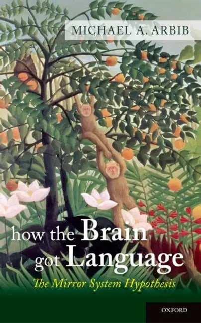 How the Brain Got Language: The Mirror System Hypothesis by Michael A. Arbib