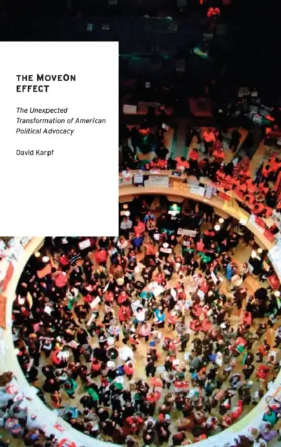 The MoveOn Effect: The Unexpected Transformation of American Political Advocacy by David Karpf