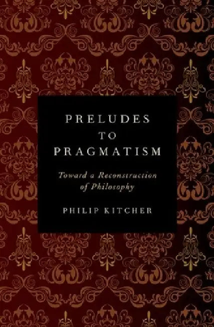 Preludes to Pragmatism: Toward a Reconstruction of Philosophy by Philip Kitcher