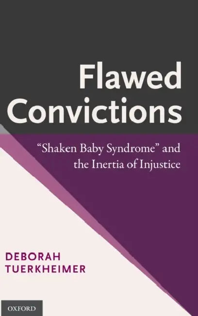 Flawed Convictions: Shaken Baby Syndrome and the Inertia of Injustice by Deborah Tuerkheimer