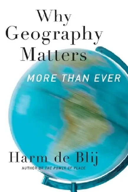 Why Geography Matters: More Than Ever by Harm De Blij