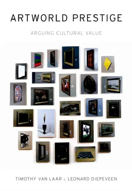 Artworld Prestige: Arguing Cultural Value by Timothy Van Laar, Leonard Diepeveen