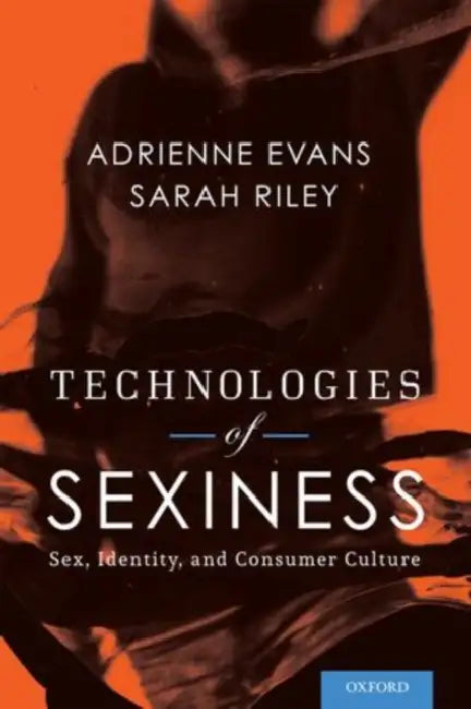 Technologies of Sexiness: Sex, Identity, and Consumer Culture by Adrienne Evans