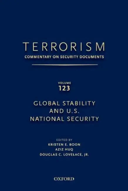 Terrorism: Commentary on Security Documents Volume 123: Global Stability and U.S. National Security by Douglas Lovelace, Kristen Boon, Aziz Huq