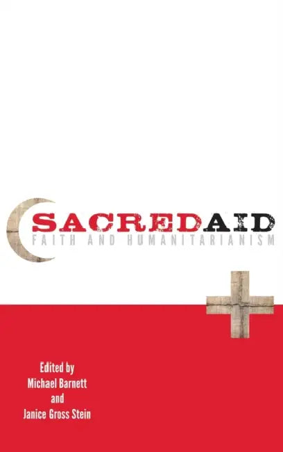 Sacred Aid: Faith and Humanitarianism by Michael Barnett, Janice Gross Stein