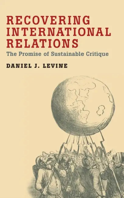 Recovering International Relations: The Promise of Sustainable Critique by Daniel Levine