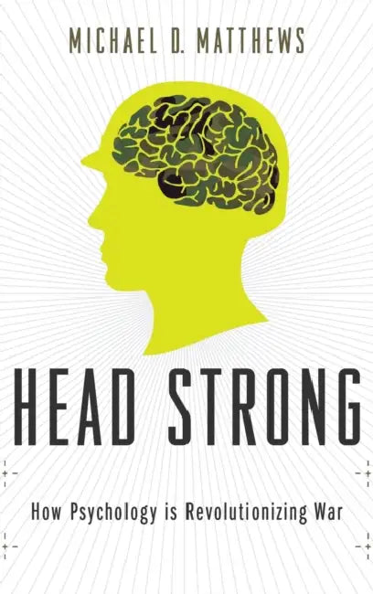 Head Strong: How Psychology Is Revolutionizing War by Michael D. Matthews