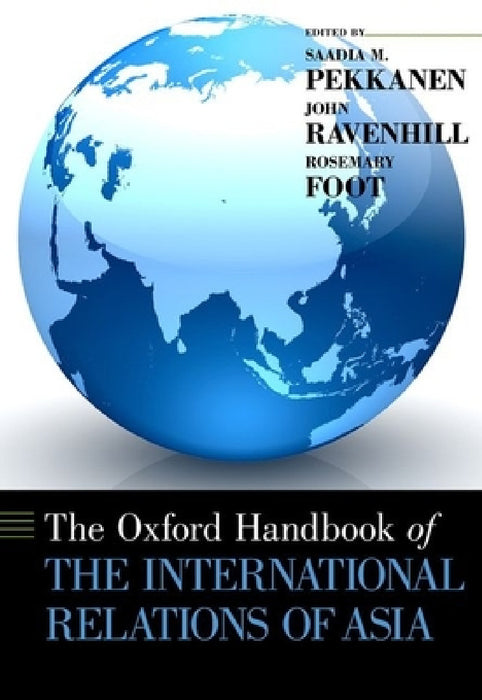 Oxford Handbook of the International Relations of Asia by Saadia M. Pekkanen, John Ravenhill, Rosemary Foot