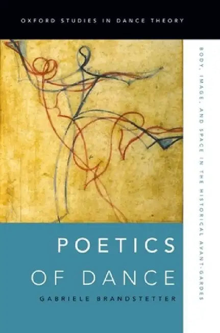 Poetics of Dance: Body, Image, and Space in the Historical Avant-Gardes by Gabriele Brandstetter