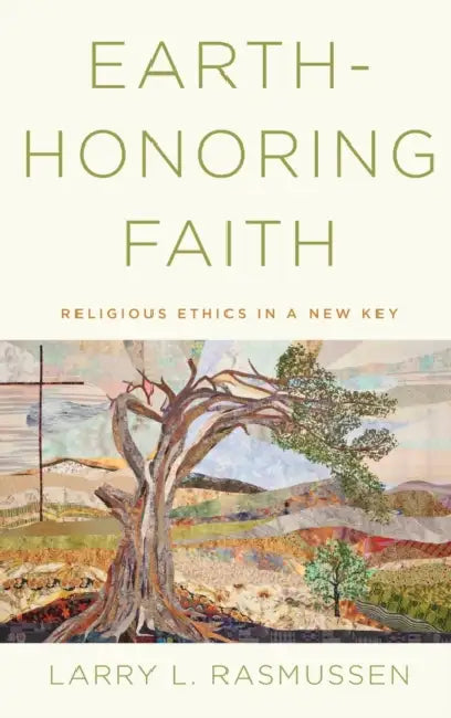 Earth-Honoring Faith: Religious Ethics in a New Key by Larry L. Rasmussen