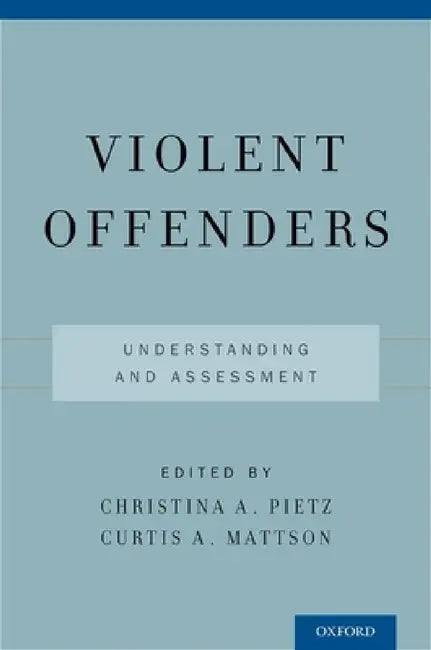 Violent Offenders: Understanding and Assessment by Christina A. Pietz