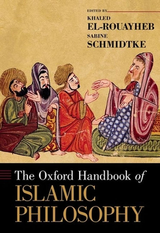 The Oxford Handbook Of Islamic Philosophy by Edited By El-Rouayheb & Schmidtke