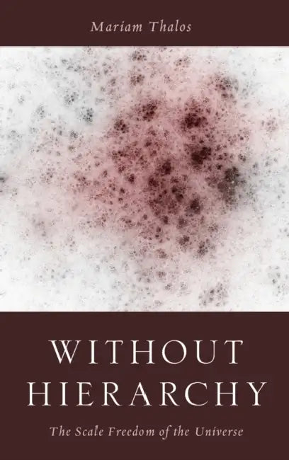 Without Hierarchy: The Scale Freedom of the Universe by Mariam Thalos