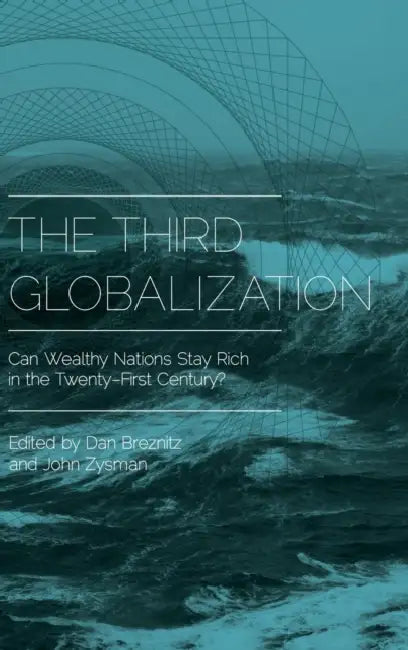 The Third Globalization: Can Wealthy Nations Stay Rich in the Twenty-First Century? by Dan Breznitz, John Zysman