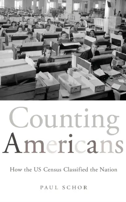 Counting Americans: How the US Census Classified the Nation by Paul Schor