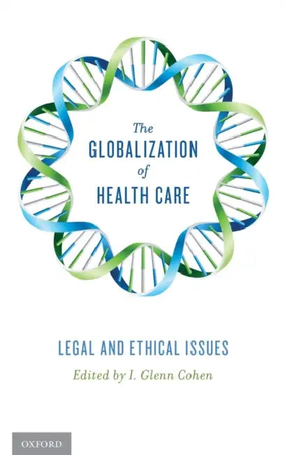 The Globalization of Health Care: Legal and Ethical Issues by I. Glenn Cohen