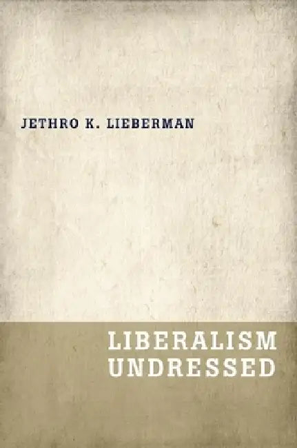 Liberalism Undressed by Jethro Koller Lieberman