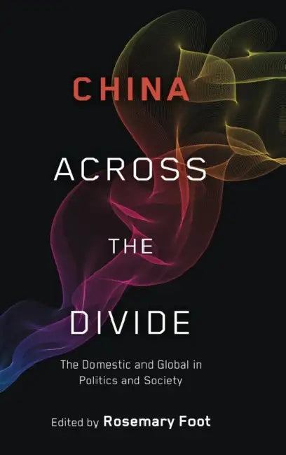 China Across the Divide: The Domestic and Global in Politics and Society by Rosemary Foot
