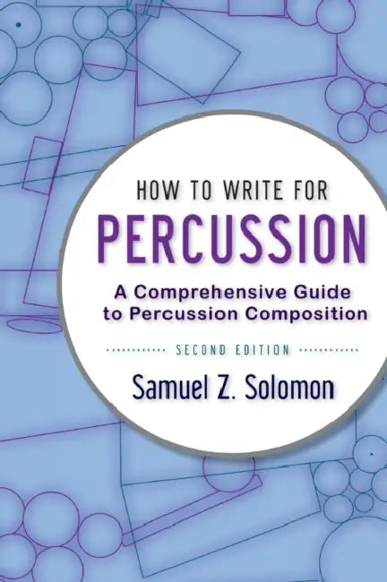 How to Write for Percussion: A Comprehensive Guide to Percussion Composition by Samuel Z. Solomon