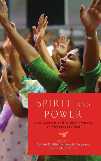 Spirit and Power: The Growth and Global Impact of Pentecostalism by Donald E. Miller, Kimon H. Sargeant, Richard Flory