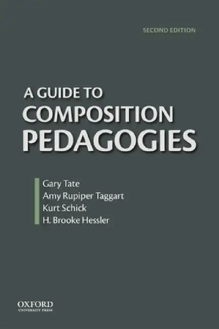 Guide to Composition Pedagogies by Gary Comp Tate, Amy Rupiper-Taggart, Kurt Schick