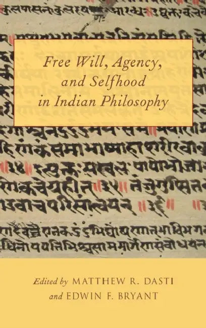 Free Will, Agency, and Selfhood in Indian Philosophy by Matthew R. Dasti, Edwin F. Bryant