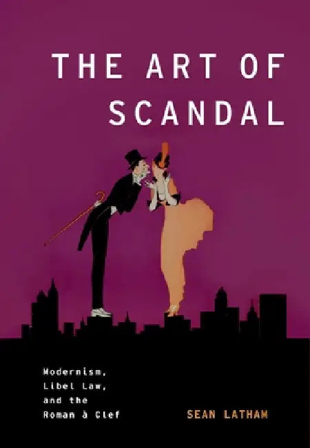 The Art of Scandal: Modernism, Libel Law, and the Roman À Clef by Sean Latham
