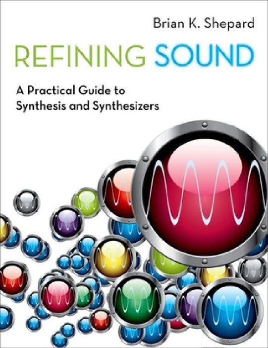 Refining Sound: A Practical Guide to Synthesis and Synthesizers by Brian K. Shepard