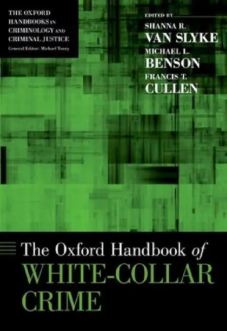 Oxford Handbook of White-Collar Crime by Shanna Van Slyke, Michael L. Benson, Francis T. Cullen