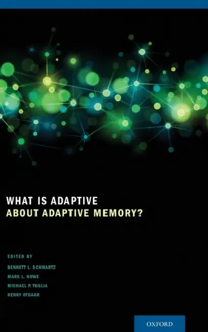 What Is Adaptive about Adaptive Memory? by Bennett L. Schwartz, Mark L. Howe, Michael P. Toglia