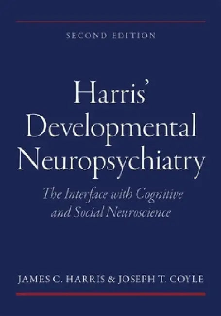 Harris' Developmental Neuropsychiatry: The Interface with Cognitive and Social Neuroscience by James C. Harris