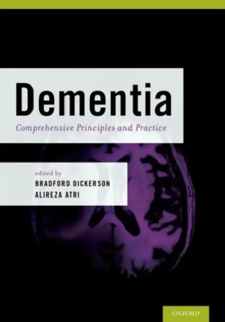Dementia: Comprehensive Principles and Practices by Bradford Dickerson, Alireza Atri