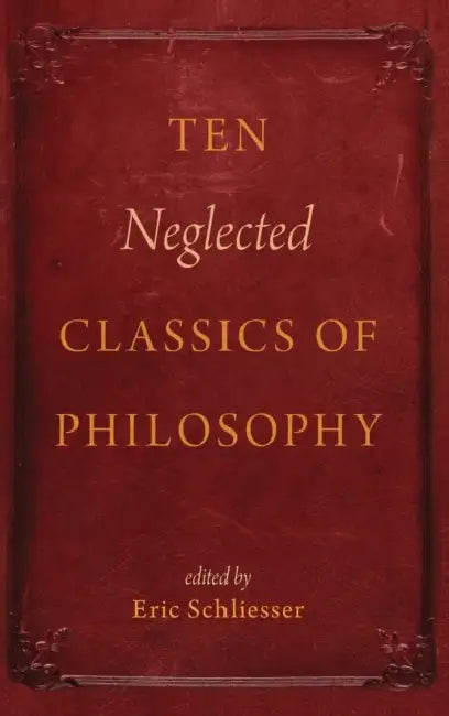 Ten Neglected Classics of Philosophy by Eric Schliesser