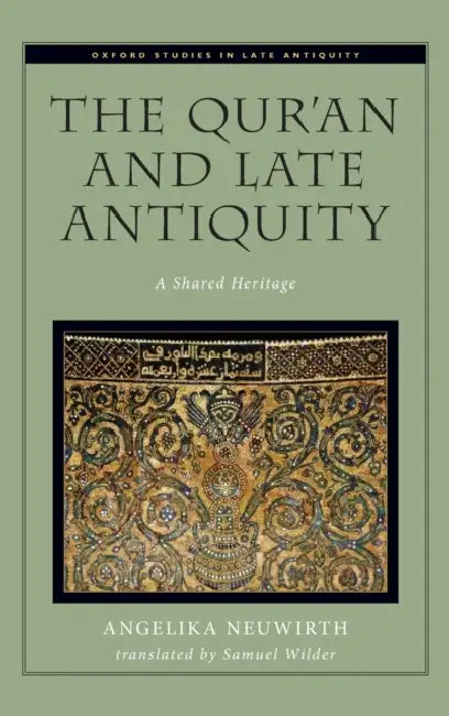 The Qur'an and Late Antiquity: A Shared Heritage by Neuwirth Angelika