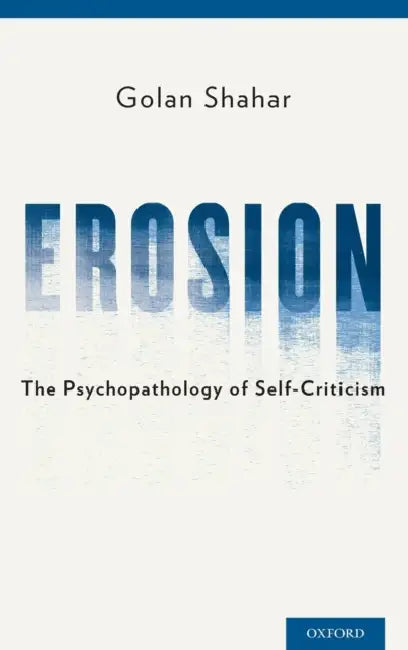 Erosion: The Psychopathology of Self-Criticism by Golan Shahar