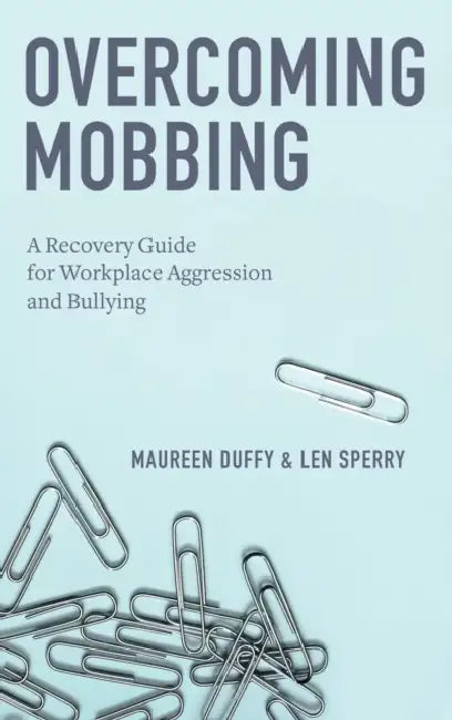 Overcoming Mobbing: A Recovery Guide for Workplace Aggression and Bullying by Maureen Duffy, Len Sperry
