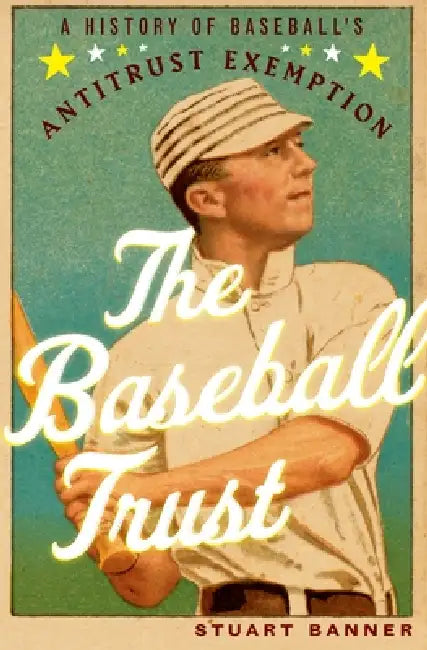 Baseball Trust: A History of Baseball's Antitrust Exemption by Stuart Banner