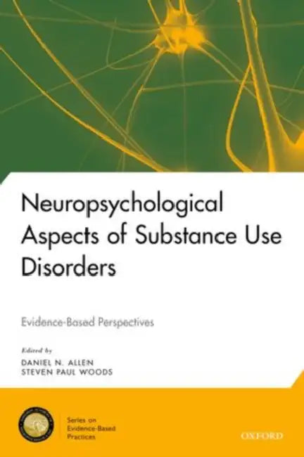 Neuropsychological Aspects of Substance Use Disorders: Evidence-Based Perspectives by Daniel N. Allen, Steven Paul Woods