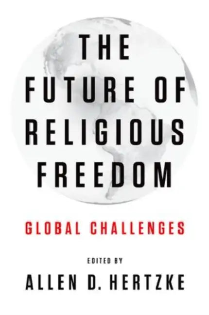 The Future of Religious Freedom: Global Challenges by Allen D. Hertzke