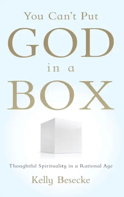 You Can't Put God in a Box: Thoughtful Spirituality in a Rational Age by Kelly Besecke
