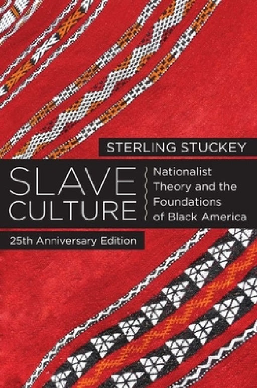 Slave Culture: Nationalist Theory and the Foundations of Black America (-25th Anniversary) by Sterling Stuckey