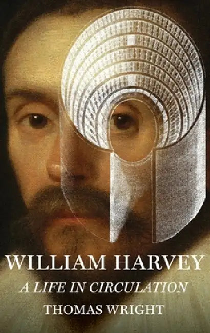 William Harvey: A Life in Circulation by Thomas Wright