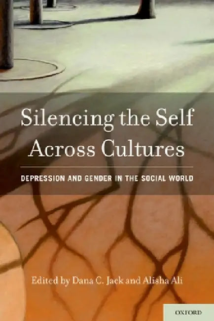 Silencing the Self Across Cultures: Depression and Gender in the Social World by Dana C. Jack, Alisha Ali